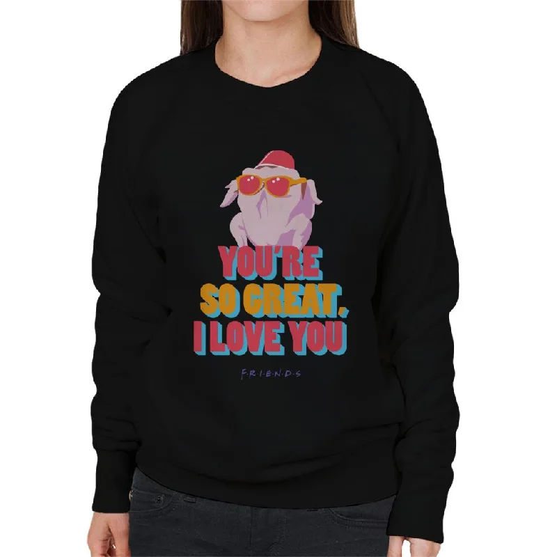 Friends Turkey Head Youre So Great I Love You Women's Sweatshirt